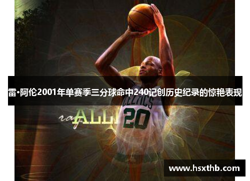 雷·阿伦2001年单赛季三分球命中240记创历史纪录的惊艳表现