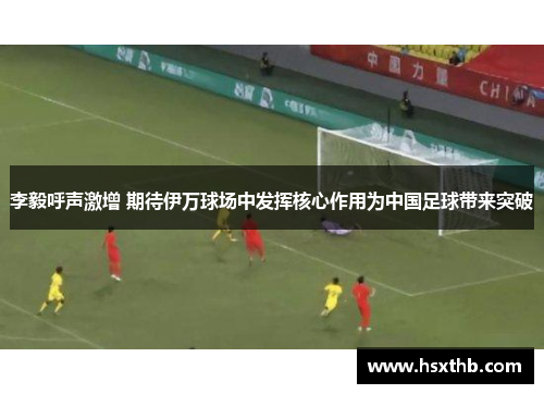 李毅呼声激增 期待伊万球场中发挥核心作用为中国足球带来突破