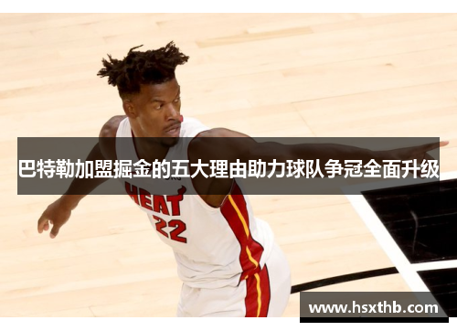 巴特勒加盟掘金的五大理由助力球队争冠全面升级