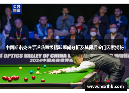 中国斯诺克选手逆袭晋级精彩瞬间分析及其背后冷门因素揭秘