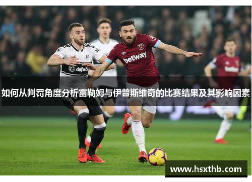如何从判罚角度分析富勒姆与伊普斯维奇的比赛结果及其影响因素