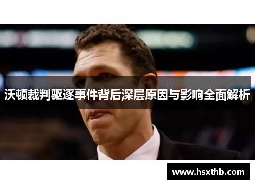 沃顿裁判驱逐事件背后深层原因与影响全面解析
