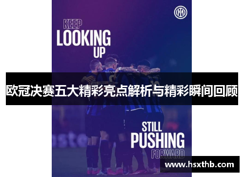 欧冠决赛五大精彩亮点解析与精彩瞬间回顾