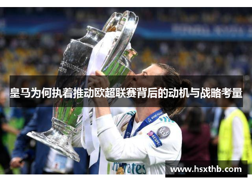 皇马为何执着推动欧超联赛背后的动机与战略考量